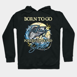 Born To Go Fishing Forced To Go To School Hoodie